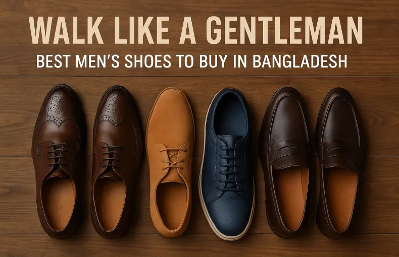 Walk Like a Gentleman: Best Men’s Shoes to Buy in Bangladesh